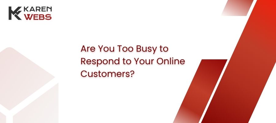 are you too busy to respond to your online customers?